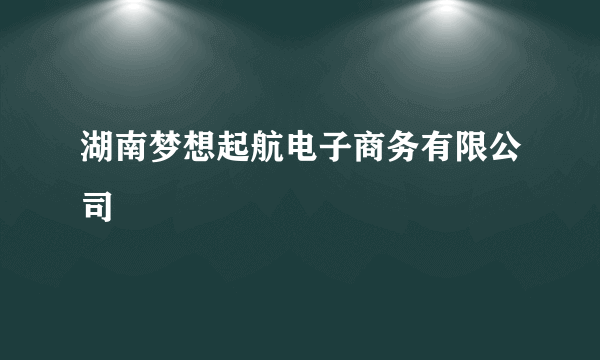 湖南梦想起航电子商务有限公司