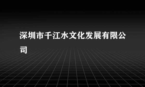 深圳市千江水文化发展有限公司