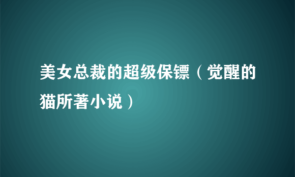 美女总裁的超级保镖（觉醒的猫所著小说）