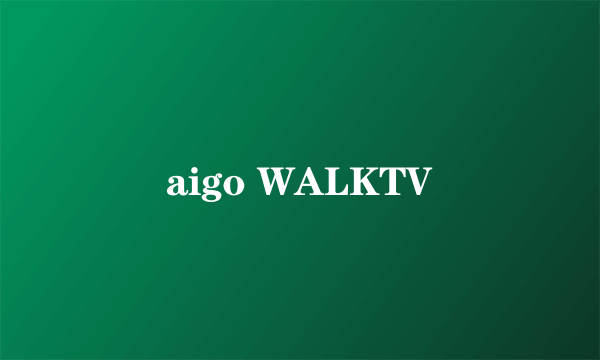 aigo WALKTV