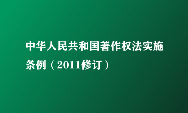 中华人民共和国著作权法实施条例（2011修订）