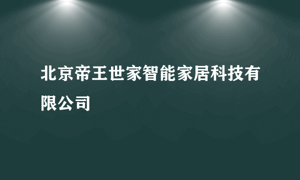 北京帝王世家智能家居科技有限公司