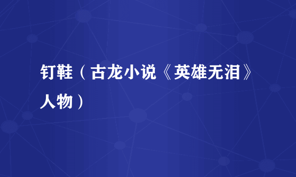 钉鞋（古龙小说《英雄无泪》人物）