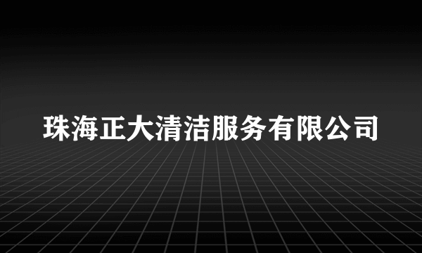 珠海正大清洁服务有限公司