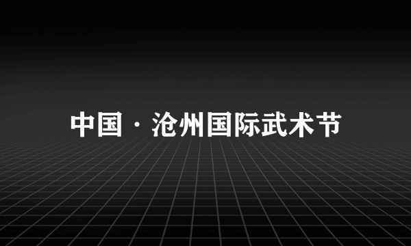 中国·沧州国际武术节