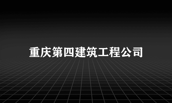 重庆第四建筑工程公司