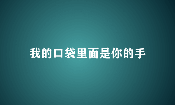 我的口袋里面是你的手