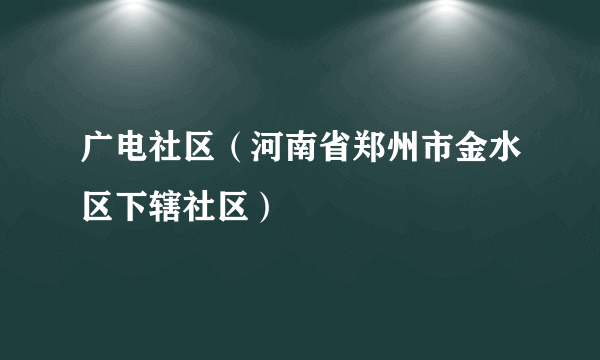 广电社区（河南省郑州市金水区下辖社区）