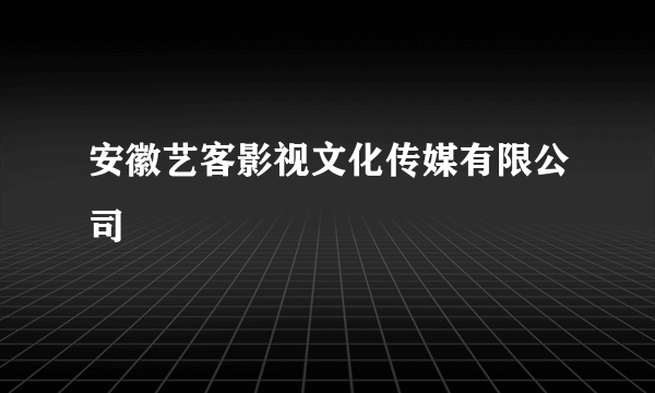 安徽艺客影视文化传媒有限公司