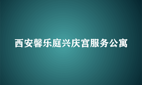 西安馨乐庭兴庆宫服务公寓