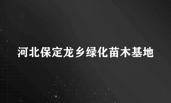 河北保定龙乡绿化苗木基地