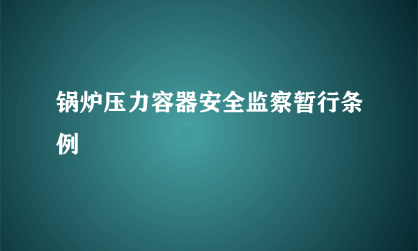 锅炉压力容器安全监察暂行条例