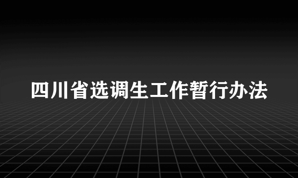 四川省选调生工作暂行办法