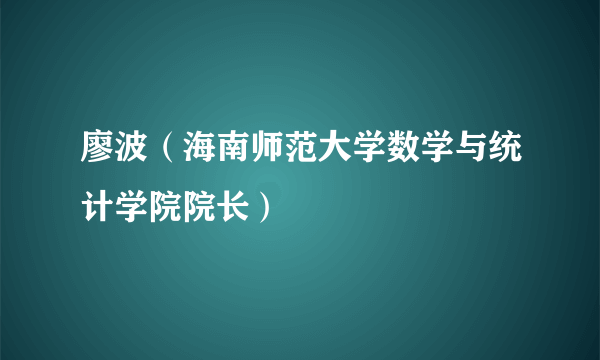 廖波（海南师范大学数学与统计学院院长）