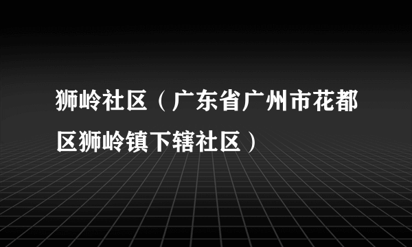 狮岭社区（广东省广州市花都区狮岭镇下辖社区）