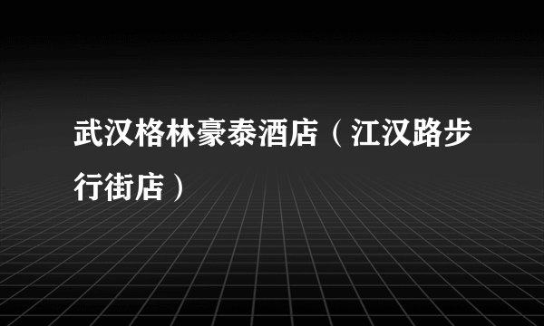 武汉格林豪泰酒店（江汉路步行街店）