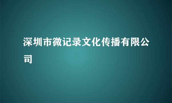 深圳市微记录文化传播有限公司