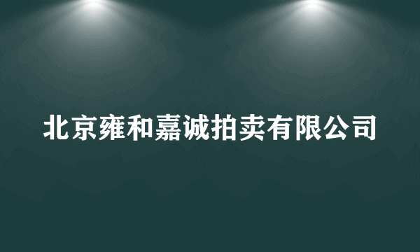 北京雍和嘉诚拍卖有限公司