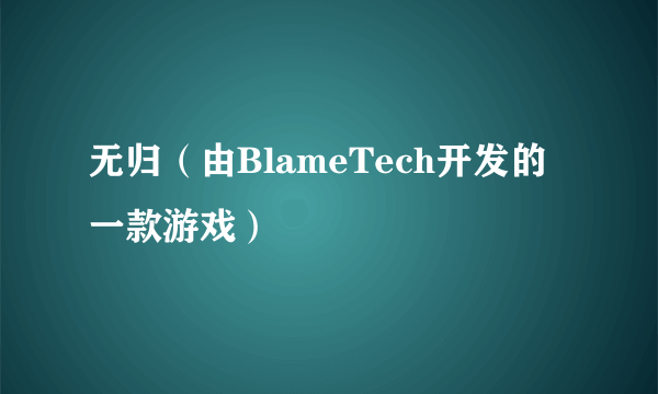 无归（由BlameTech开发的一款游戏）