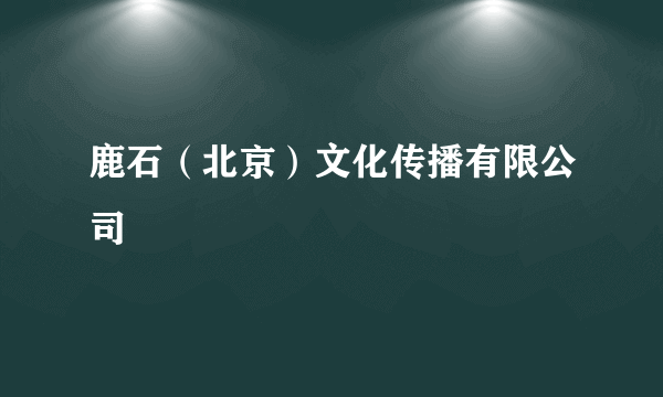 鹿石（北京）文化传播有限公司