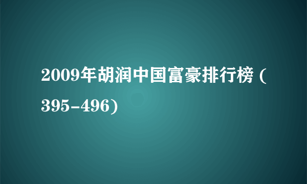 2009年胡润中国富豪排行榜 (395-496)