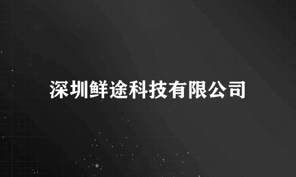 深圳鲜途科技有限公司