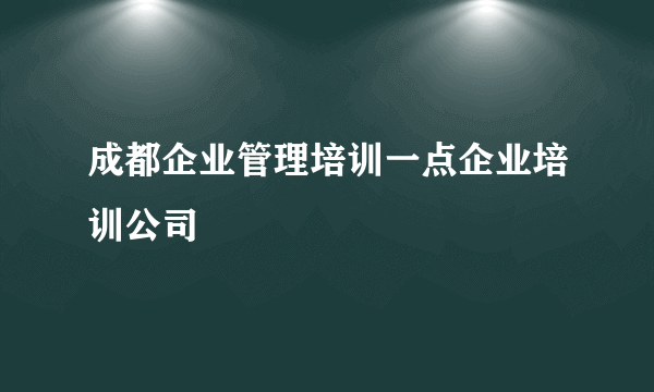 成都企业管理培训一点企业培训公司