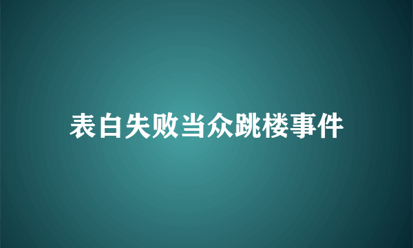 表白失败当众跳楼事件