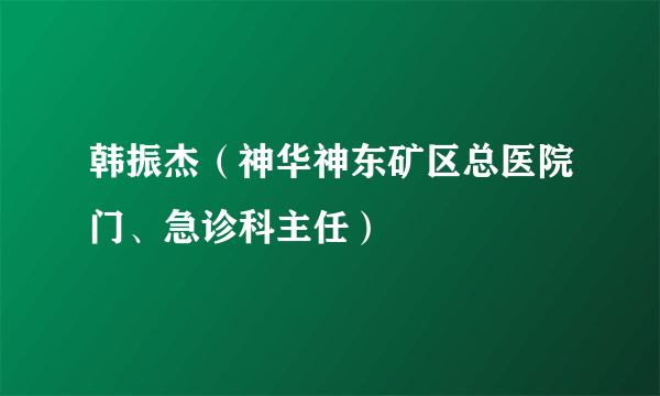 韩振杰（神华神东矿区总医院门、急诊科主任）