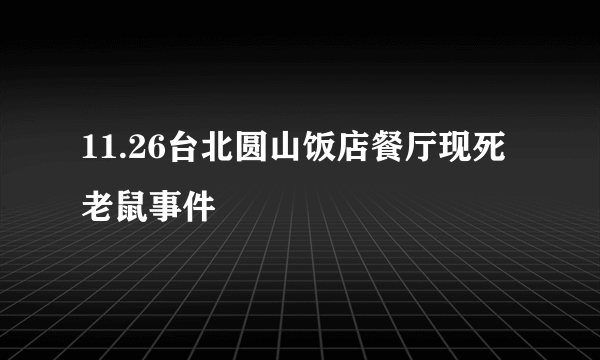 11.26台北圆山饭店餐厅现死老鼠事件