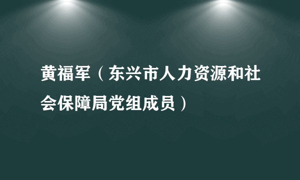 黄福军（东兴市人力资源和社会保障局党组成员）