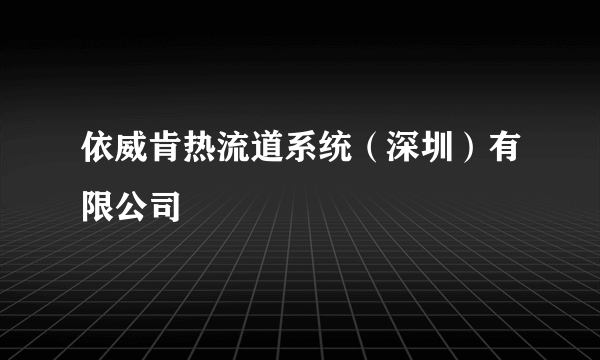 依威肯热流道系统（深圳）有限公司