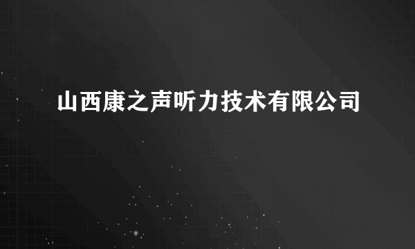 山西康之声听力技术有限公司