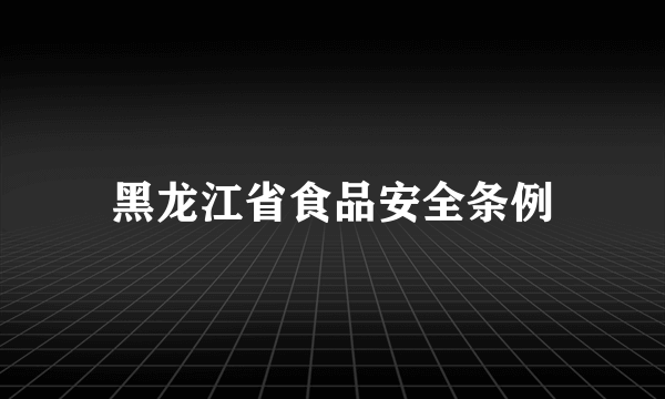 黑龙江省食品安全条例