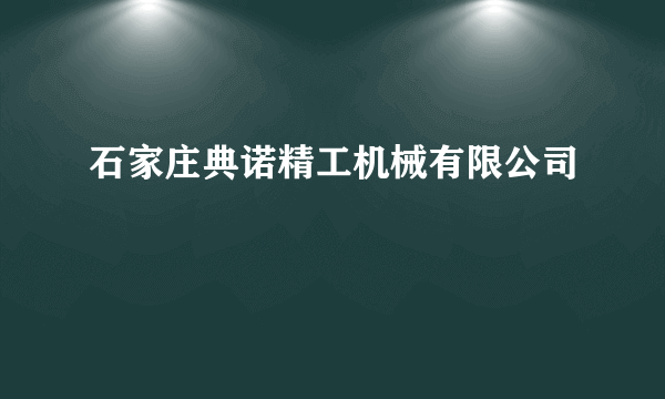 石家庄典诺精工机械有限公司