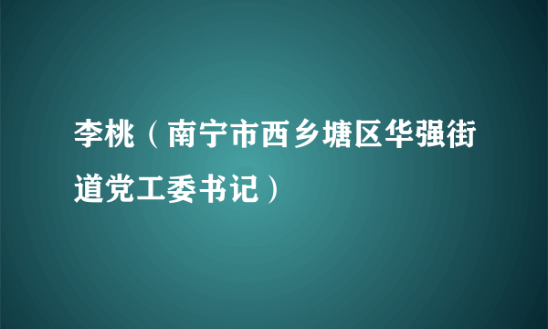 李桃（南宁市西乡塘区华强街道党工委书记）