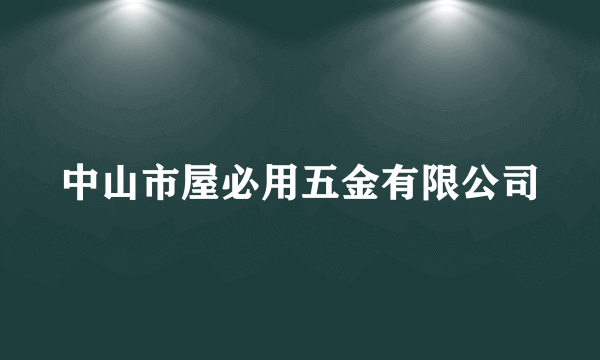 中山市屋必用五金有限公司