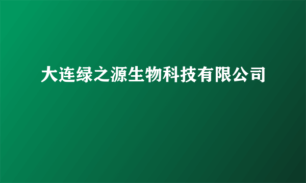 大连绿之源生物科技有限公司