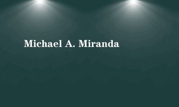 Michael A. Miranda