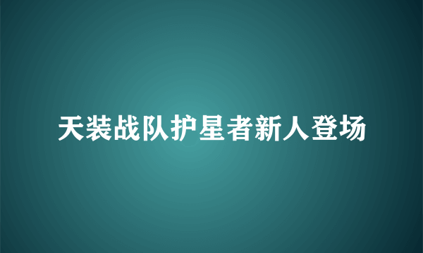 天装战队护星者新人登场