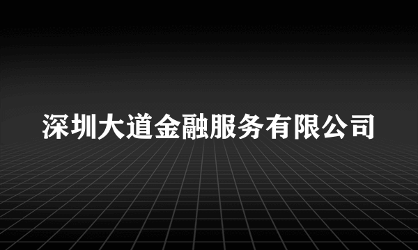 深圳大道金融服务有限公司