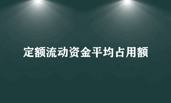 定额流动资金平均占用额