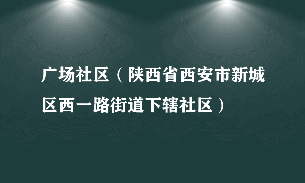 广场社区（陕西省西安市新城区西一路街道下辖社区）