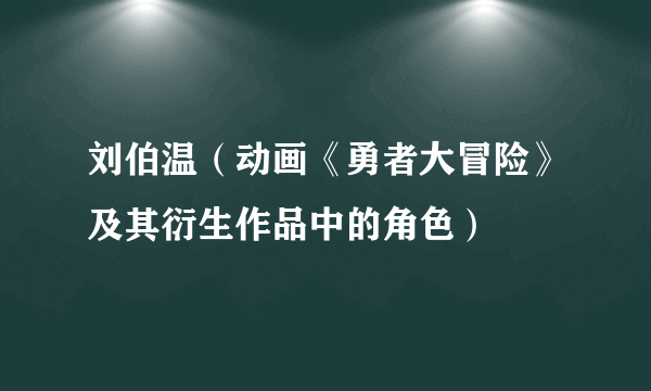 刘伯温（动画《勇者大冒险》及其衍生作品中的角色）