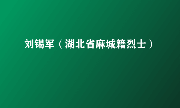 刘锡军（湖北省麻城籍烈士）