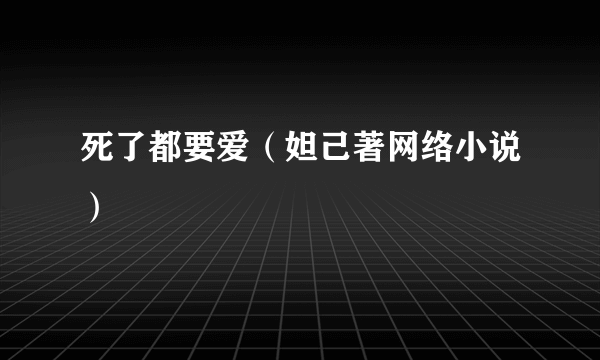 死了都要爱（妲己著网络小说）