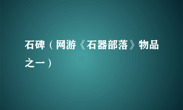 石碑（网游《石器部落》物品之一）