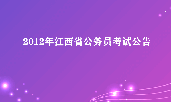 2012年江西省公务员考试公告