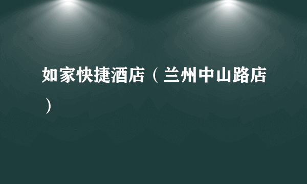 如家快捷酒店（兰州中山路店）