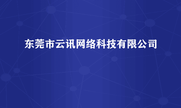 东莞市云讯网络科技有限公司